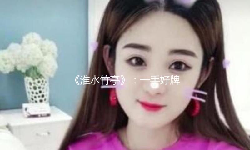 《淮水竹亭》：一手好牌，为何打成这样