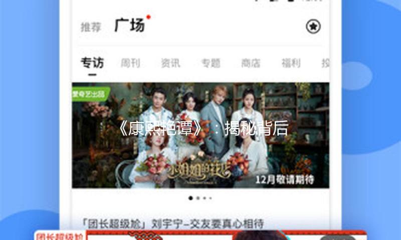 《康熙艳谭》：揭秘背后的娱乐故事，正能量满满的吃瓜江湖！