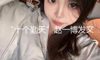 “十個勤天”趙一博發文抵抗私生和代拍