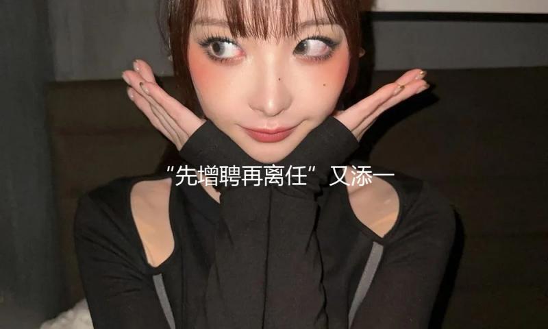 “先增聘再离任”又添一例，景顺长城基金司理鲍无可官宣辞去职务