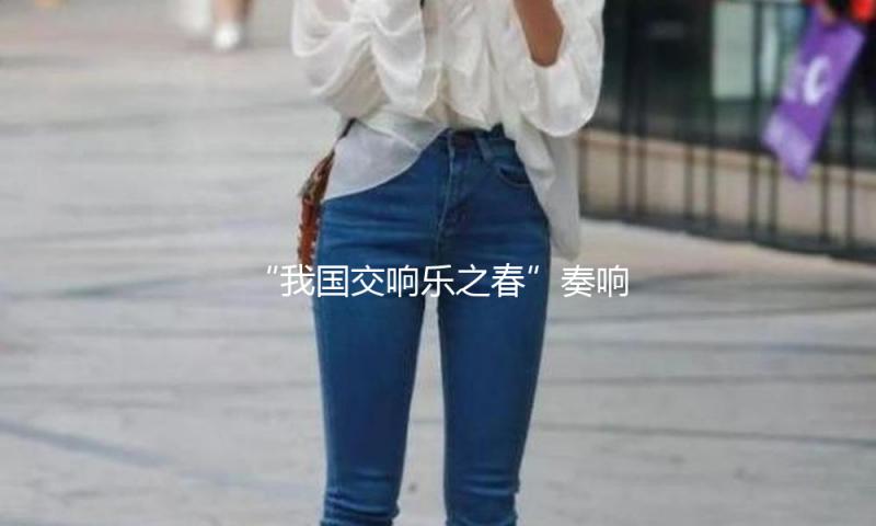 “我国交响乐之春”奏响四月，多元视角传达我国声响