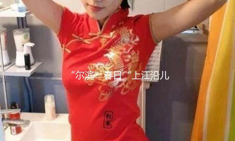 “尔滨”春日“上江沿儿”