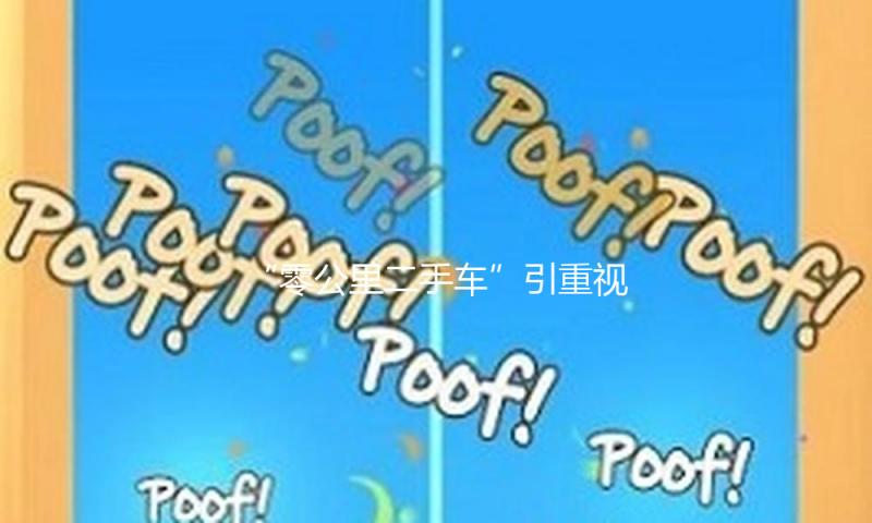 “零公里二手车”引重视 你会买吗？