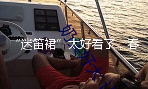 “迷笛裙”太好看了，春夏穿它回头率100%