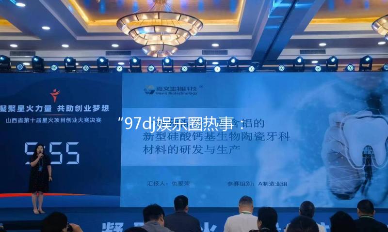 “97dj娱乐圈热事:吃瓜分享带你探索明星背后的正能量”