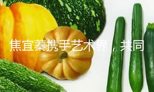 焦宜蓁携手艺术界，共同探索吃瓜娱乐新风潮