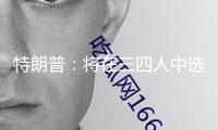 特朗普：將在三四人中選出下任美聯儲主席