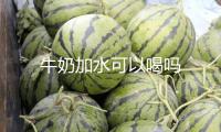 牛奶加水可以喝嗎