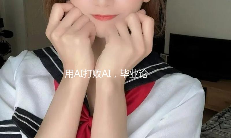 用AI打败AI，毕业论文AI检测靠谱吗？