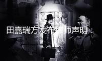田嘉瑞方發布律師聲明：將進行依據保全及訴訟維權
