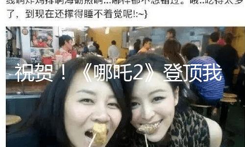 祝贺！《哪吒2》登顶我国影史票房冠军，最高猜测有望破94亿