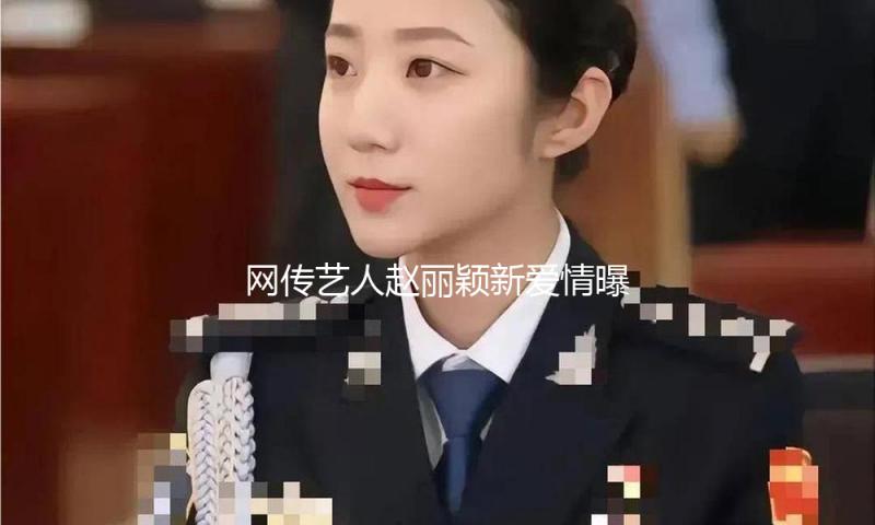 网传艺人赵丽颖新爱情曝光，男方疑似导演赵德胤，二人曾协作拍电影