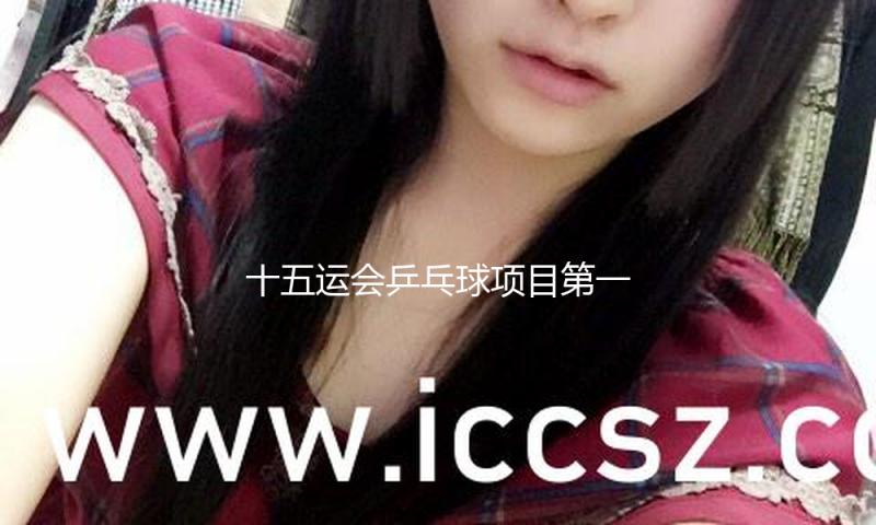 十五运会乒乓球项目第一次体测：80人悉数合格