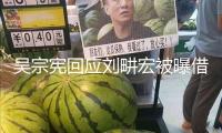 吳宗憲回應劉畊宏被曝借錢不還：報導的都沒有依據