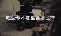 吃菠蘿不加鹽會怎么樣