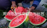周詩雨發(fā)長文宣告與絲芭解約！已正式托付律師處理