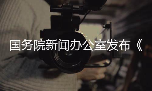 国务院新闻办公室发布《关于中美经贸关系若干问题的中方态度》白皮书 — 新京报
