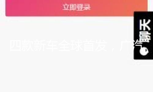 四款新车全球首发，广汽集团环绕四大场景构建立体出行新格局