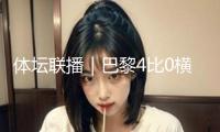 體壇聯播｜巴黎4比0橫掃邁阿密世界，詹姆斯履行球員選項