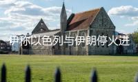 伊稱以色列與伊朗停火進入施行階段
