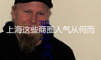 上海這些商圈人氣從何而來？各種新場景新玩法在晉級
