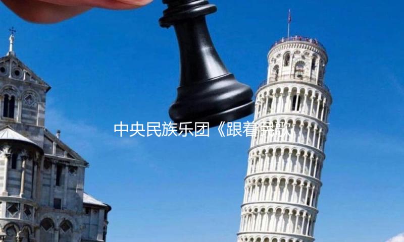 中央民族乐团《跟着民歌去游览》音乐会将在北展剧场演出 — 新京报