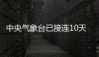 中央氣象臺已接連10天發(fā)布暴雨預(yù)警！警覺局地地質(zhì)災(zāi)害