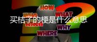 買桔子的梗是什么意思