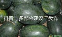 抖音與多部分建議“反詐聯盟志愿者在舉動”，魏哲鳴唱響反詐單曲
