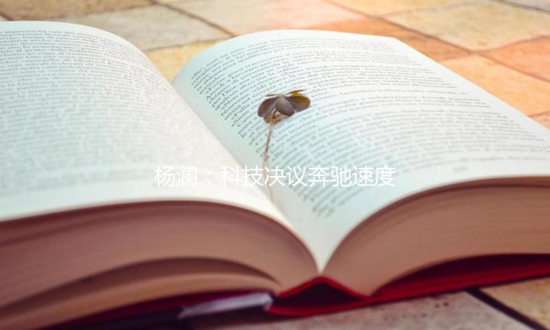 杨澜：科技决议奔驰速度，但爱决议奔驰方向