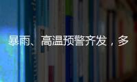 暴雨、高溫預警齊發，多地有雷暴勁風等強對流氣候