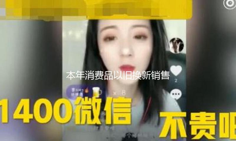 本年消费品以旧换新销售额打破1万亿元 — 新京报