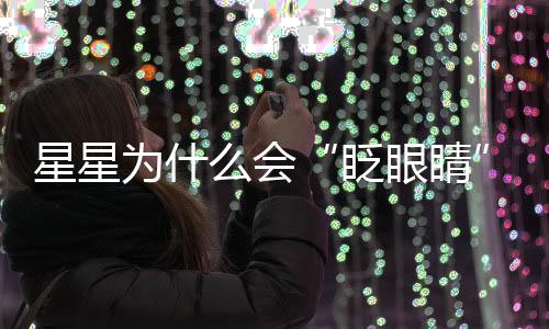 星星为什么会“眨眼睛”？