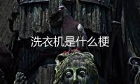 洗衣機是什么梗