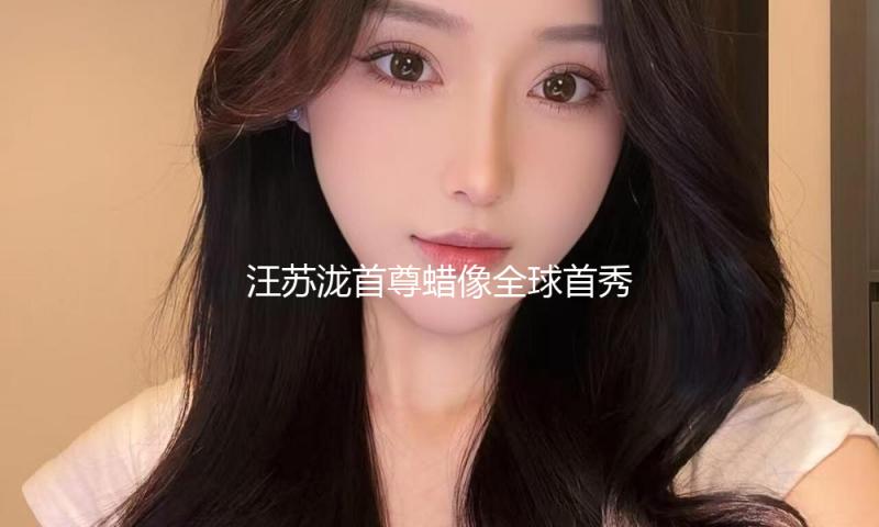 汪苏泷首尊蜡像全球首秀！上海杜莎夫人蜡像馆携手“十万伏特2.0”演唱会打造音乐艺术跨界盛宴