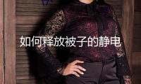 如何釋放被子的靜電