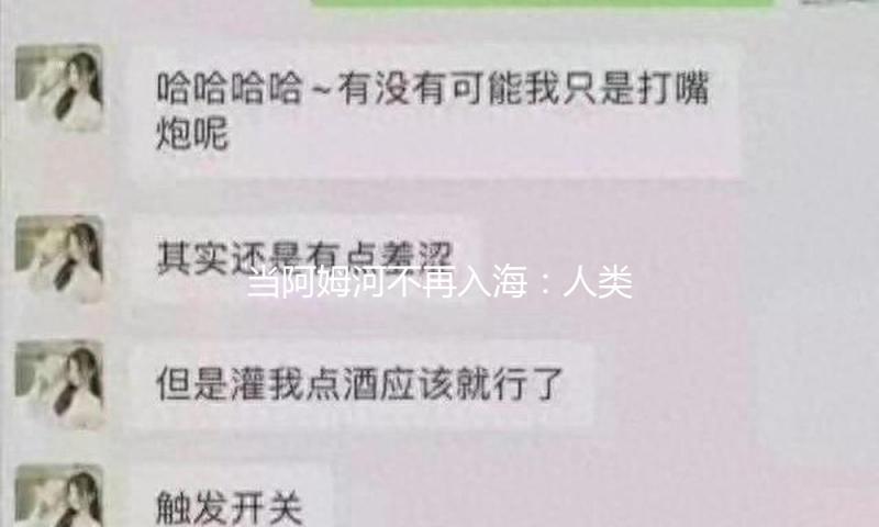 当阿姆河不再入海：人类工程怎么改写天然史诗！