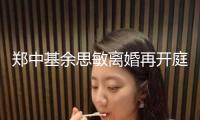 鄭中基余思敏離婚再開庭！男方將對不實報導發聲明