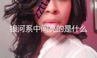 銀河系中間亮的是什么