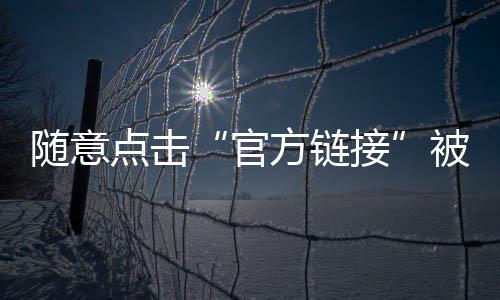 随意点击“官方链接”被特务垂钓 国家安全部发布三起网络进犯事例