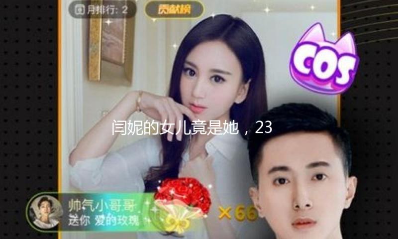 闫妮的女儿竟是她，23岁扮演女一号，承继母亲演艺天分