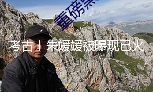 考古丨朱媛媛被曝现已火化！患癌5年完结4部著作，15年完美婚姻的她太惋惜