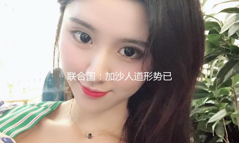 联合国：加沙人道形势已到“最严峻时间”