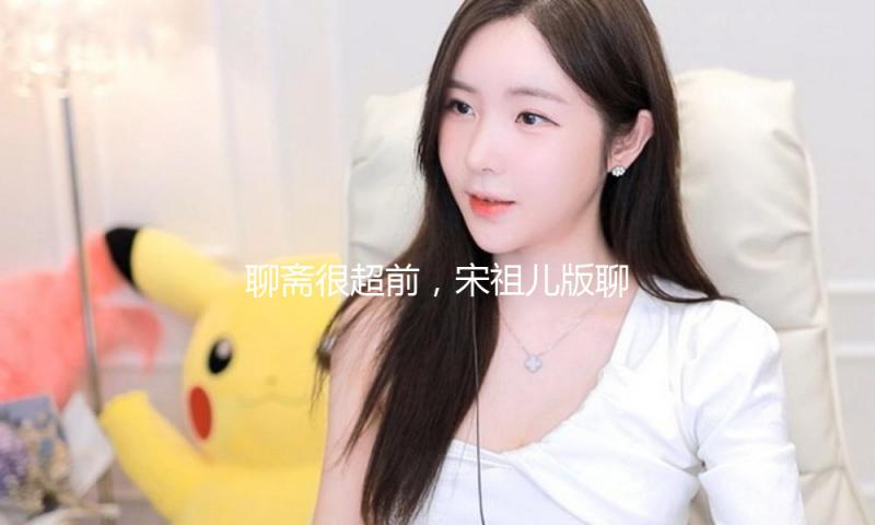 聊斋很超前，宋祖儿版聊斋很封建