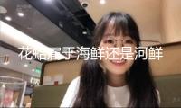 花蛤屬于海鮮還是河鮮