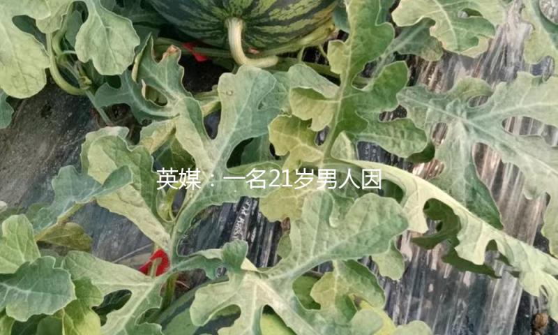英媒：一名21岁男人因涉嫌对英国首相斯塔默房产纵火被捕