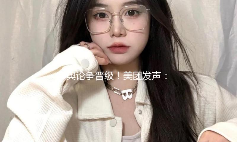 舆论争晋级！美团发声：从未约束骑手！刘强东下场亲身送外卖