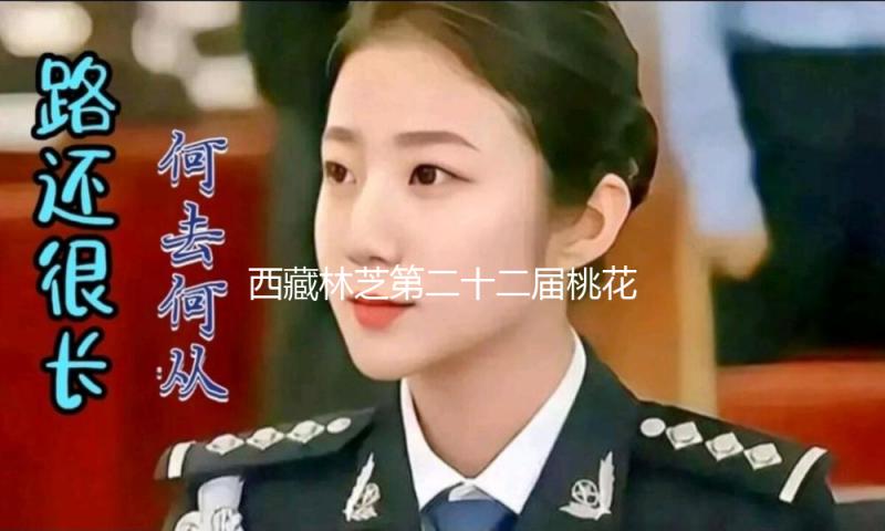 西藏林芝第二十二届桃花旅行文化节推介会在拉萨举办