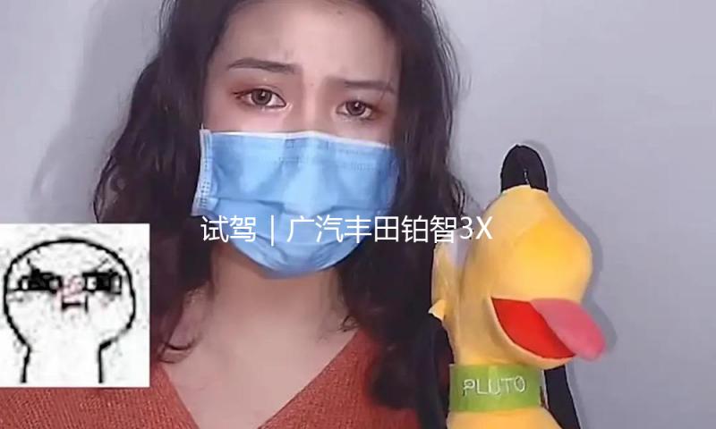 试驾｜广汽丰田铂智3X：传统大厂打响智能反击战