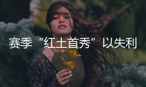 赛季“红土首秀”以失利告终 郑钦文：还需持续习惯红土赛场打法 — 新京报